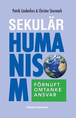 Sekul?r humanism: frnuft, omtanke, ansvar - Sturmark, Christer, and Lindenfors, Patrik