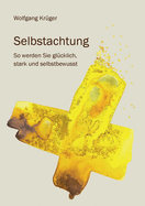 Selbstachtung - So werden Sie gl?cklich, stark und selbstbewusst