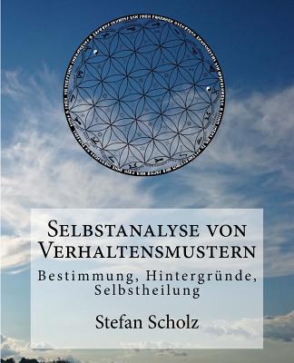 Selbstanalyse Von Verhaltensmustern: Bestimmung, Hintergrunde, Selbstheilung - Scholz, Stefan