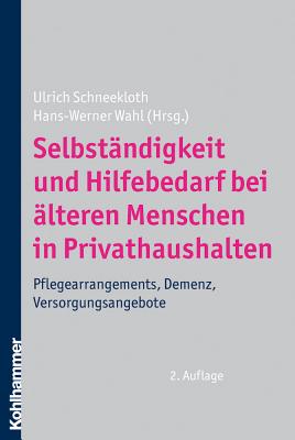 Selbstandigkeit Und Hilfebedarf Bei Alteren Menschen in Privathaushalten: Pflegearrangements, Demenz, Versorgungsangebote - Schneekloth, Ulrich (Editor), and Wahl, Hans-Werner, PhD (Editor)