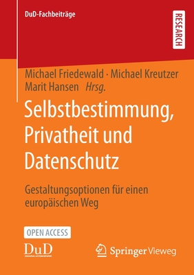 Selbstbestimmung, Privatheit Und Datenschutz: Gestaltungsoptionen Fr Einen Europischen Weg - Friedewald, Michael (Editor), and Kreutzer, Michael (Editor), and Hansen, Marit (Editor)