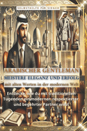 SELBSTHILFE f?r SIEGER ARABISCHER GENTLEMAN: MEISTERE ELEGANZ UND ERFOLG mit alten Werten in der modernen Welt: Entdecke, wie du mit traditionellen Tugenden ein moderner, respektierter und begehrter Partner wirst