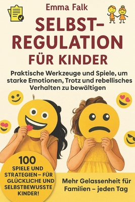 Selbstregulation fr Kinder: Praktische Werkzeuge und Spiele, um starke Emotionen, Trotz und rebellisches Verhalten zu bewltigen - Fr strkere Familien und mehr Gelassenheit im Alltag. - Falk, Emma