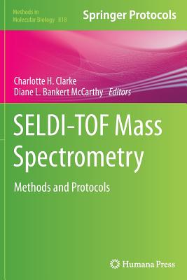 Seldi-Tof Mass Spectrometry: Methods and Protocols - Clarke, Charlotte H (Editor), and McCarthy, Diane L Bankert (Editor)