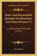 Select and Remarkable Epitaphs on Illustrious and Other Persons V2: In Several Parts of Europe (1757)