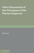 Select Documents of the Principates of the Flavian Emperors: Including the Year of Revolution A.D. 68 96
