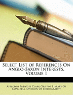 Select List of References on Anglo-Saxon Interests, Volume 1