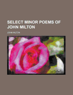 Select minor poems of John Milton - Milton, John, Professor