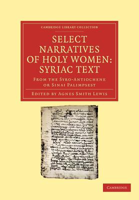 Select Narratives of Holy Women: Syriac Text: From the Syro-Antiochene or Sinai Palimpsest - Lewis, Agnes Smith (Editor)