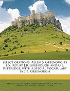 Select Orations. Allen & Greenough's Ed., REV. by J.B. Greenough and G.L. Kittredge, with a Special Vocabulary by J.B. Greenough