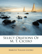 Select Orations of M. T. Cicero