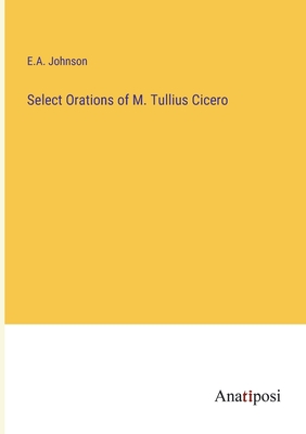 Select Orations of M. Tullius Cicero - Johnson, E A