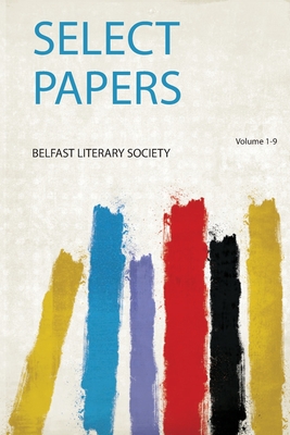 Select Papers - Society, Belfast Literary (Creator)