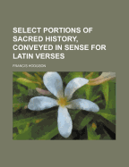 Select Portions of Sacred History, Conveyed in Sense for Latin Verses