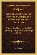 Select Spanish Stories for the Use of Colleges and Schools and for Self-Instruction: A Short and Easy Method of Learning the Spanish Language (1870)