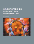 Select Speeches Forensic and Parliamentary