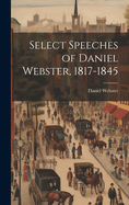 Select Speeches of Daniel Webster, 1817-1845