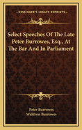 Select Speeches of the Late Peter Burrowes, Esq., at the Bar and in Parliament