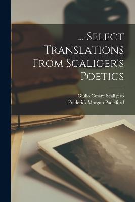 ... Select Translations From Scaliger's Poetics - Padelford, Frederick Morgan, and Scaligero, Giulio Cesare