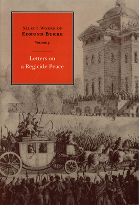 Select Works of Edmund Burke: Letters on a Regicide Peace - Burke, Edmund, and Canavan, Francis (Editor)