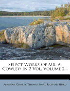 Select Works of Mr. A. Cowley: In 2 Vol, Volume 2...