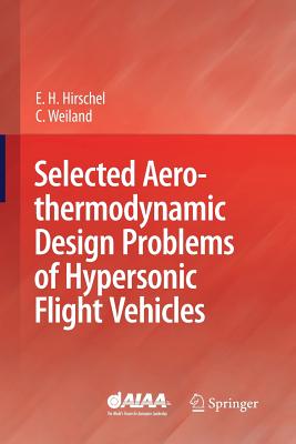 Selected Aerothermodynamic Design Problems of Hypersonic Flight Vehicles - Hirschel, Ernst Heinrich, and Weiland, Claus