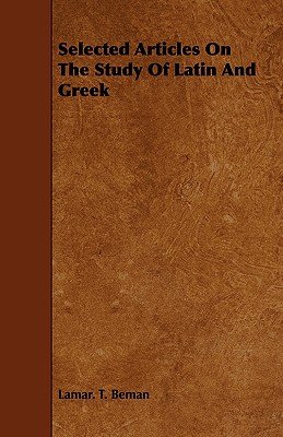 Selected Articles on the Study of Latin and Greek - Beman, Lamar T