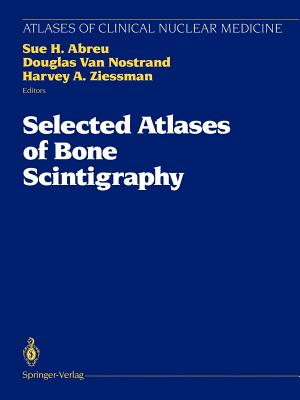 Selected Atlases of Bone Scintigraphy - Abreu, Sue H (Editor), and Van Nostrand, Douglas (Editor), and Ziessman, Harvey A, MD (Editor)