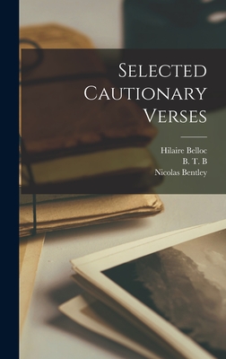 Selected Cautionary Verses - Belloc, Hilaire 1870-1953, and B T B (Basil Temple Blackwood), 18 (Creator), and Bentley, Nicolas 1907-1978