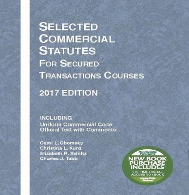 Selected Commercial Statutes for Secured Transactions Courses, 2017 Edition - Chomsky, Carol, and Kunz, Christina, and Schiltz, Elizabeth