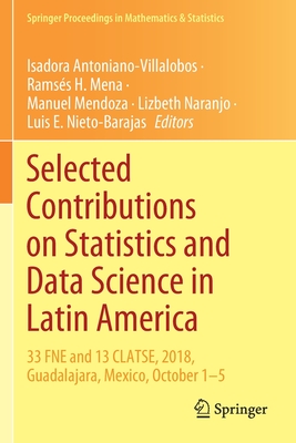 Selected Contributions on Statistics and Data Science in Latin America: 33 Fne and 13 Clatse, 2018, Guadalajara, Mexico, October 1-5 - Antoniano-Villalobos, Isadora (Editor), and Mena, Ramss H (Editor), and Mendoza, Manuel (Editor)