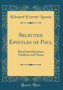 Selected Epistles of Paul: Brief Introductions, Outlines and Notes (Classic Reprint)