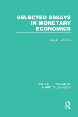 Selected Essays in Monetary Economics  (Collected Works of Harry Johnson) - Johnson, Harry
