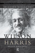 Selected Essays of Wilson Harris: The Unfinished Genesis of the Imagination Expeditions Into Cross-Culturality; Into the Labyrinth of the Family of Mankmd, Creation and Creature; Into Space, Psyche and Time