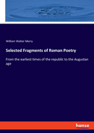 Selected Fragments of Roman Poetry: From the earliest times of the republic to the Augustan age