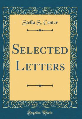 Selected Letters (Classic Reprint) - Center, Stella S