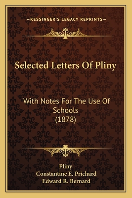 Selected Letters of Pliny: With Notes for the Use of Schools (1878) - Pliny, and Prichard, Constantine E (Editor), and Bernard, Edward R (Editor)