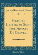 Selected Letters of Saint Jane Frances de Chantal (Classic Reprint)