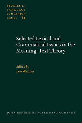 Selected Lexical and Grammatical Issues in the Meaning-Text Theory: In Honour of Igor Mel'cuk - Wanner, Leo, Professor (Editor)