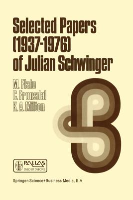 Selected Papers (1937 - 1976) of Julian Schwinger - Flato, M (Editor), and Fronsdal, C (Editor), and Milton, K a (Editor)