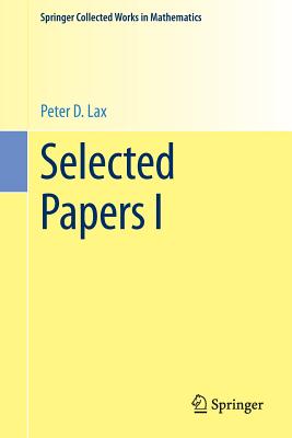 Selected Papers I - Lax, Peter D, and Sarnak, Peter (Editor), and Majda, Andrew J, Professor (Editor)