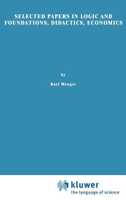 Selected Papers in Logic and Foundations, Didactics, Economics - Menger, Karl, and Mulder, Henk L (Editor)