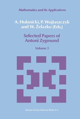 Selected Papers of Antoni Zygmund: Volume 3 - Hulanicki, A (Editor), and Wojtaszczyk, P, Professor (Editor), and Zelazko, W (Editor)