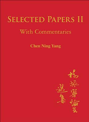 Selected Papers of Chen Ning Yang II: With Commentaries - Yang, Chen Ning
