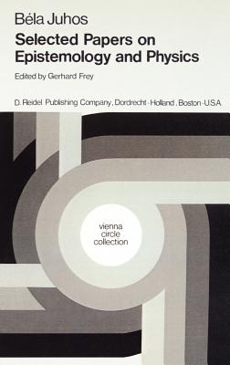 Selected Papers on Epistemology and Physics - Juhos, B, and Frey, G (Editor), and Mulder, Henk L (Editor)