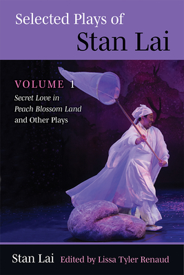 Selected Plays of Stan Lai: Volume 1: Secret Love in Peach Blossom Land and Other Plays - Lai, Stan, and Renaud, Lissa Tyler (Editor)
