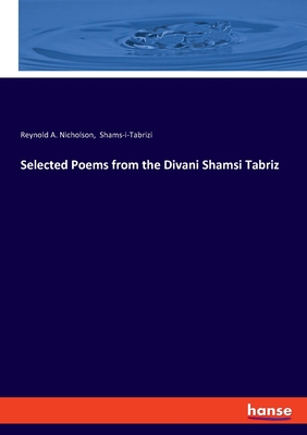 Selected Poems from the Divani Shamsi Tabriz - Nicholson, Reynold a, and Shams-I-Tabrizi