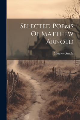 Selected Poems Of Matthew Arnold - Arnold, Matthew