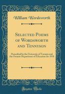 Selected Poems of Wordsworth and Tennyson: Prescribed by the University of Toronto and the Ontario Department of Education for 1918 (Classic Reprint)