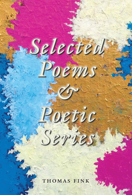 Selected Poems & Poetic Series - Fink, Thomas